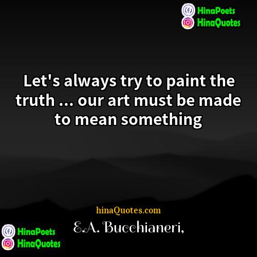 EA Bucchianeri Quotes | Let's always try to paint the truth
